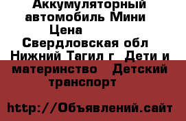 Аккумуляторный автомобиль Мини › Цена ­ 8 000 - Свердловская обл., Нижний Тагил г. Дети и материнство » Детский транспорт   